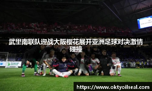 武里南联队迎战大阪樱花展开亚洲足球对决激情碰撞