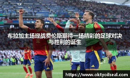 布拉加主场迎战费伦斯期待一场精彩的足球对决与胜利的诞生